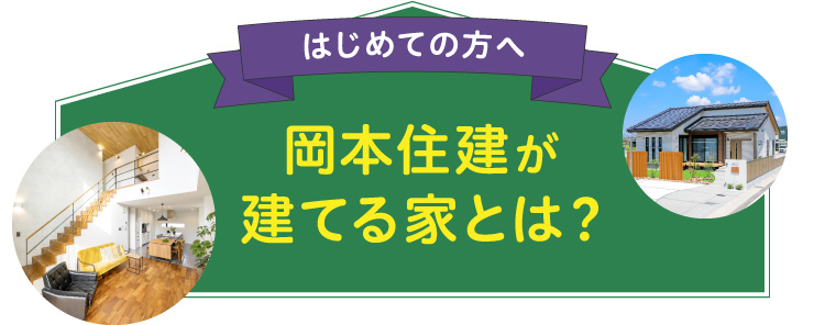 はじめての方へ 岡本住建が建てる家
